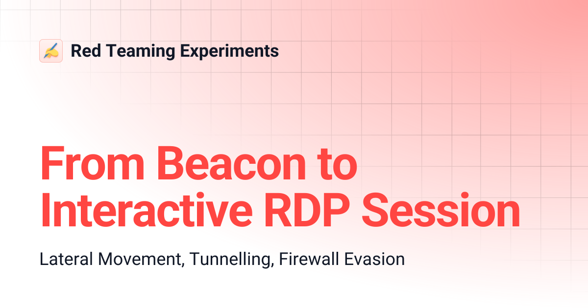 From Beacon to Interactive RDP Session | Red Teaming Experiments