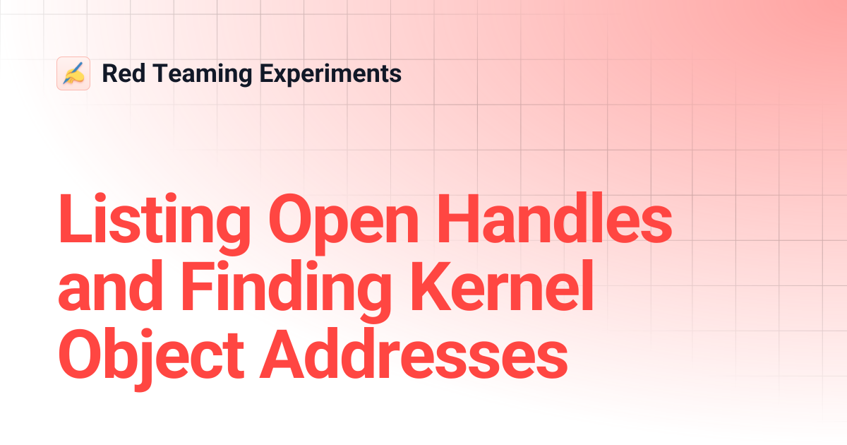 Listing Open Handles and Finding Kernel Object Addresses | Red Teaming ...